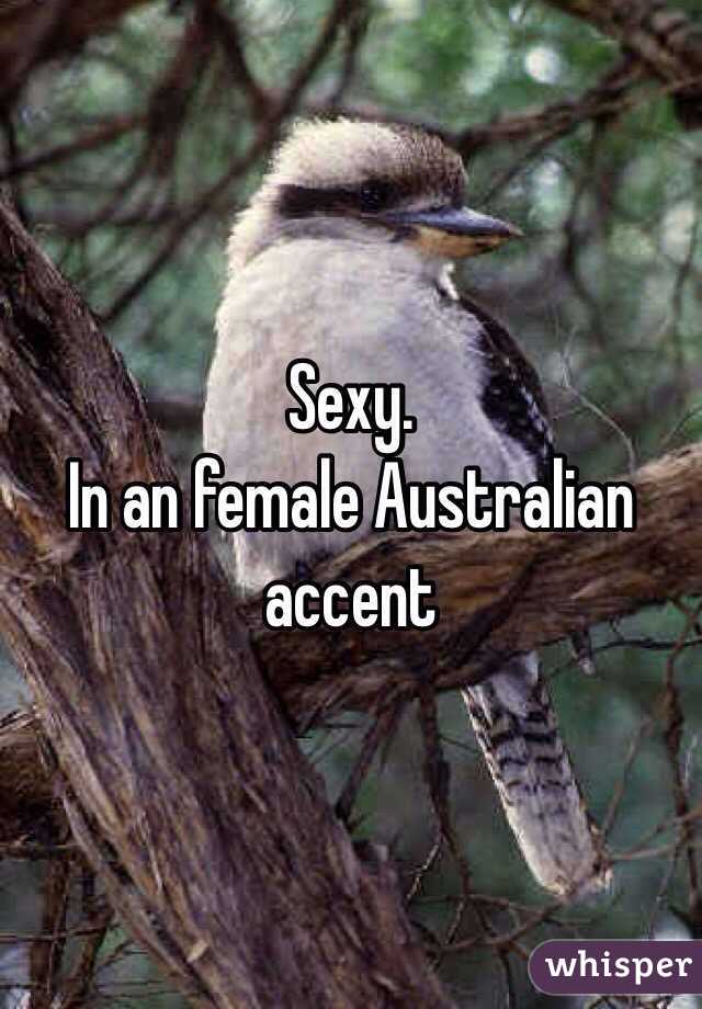 Sexy. 
In an female Australian accent 