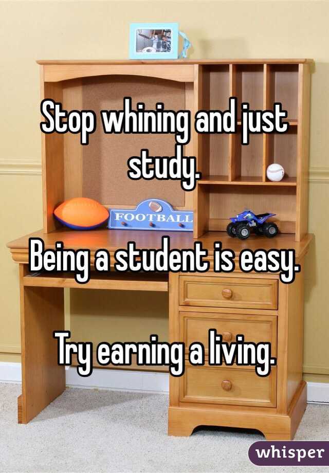 Stop whining and just study. 

Being a student is easy. 

Try earning a living. 