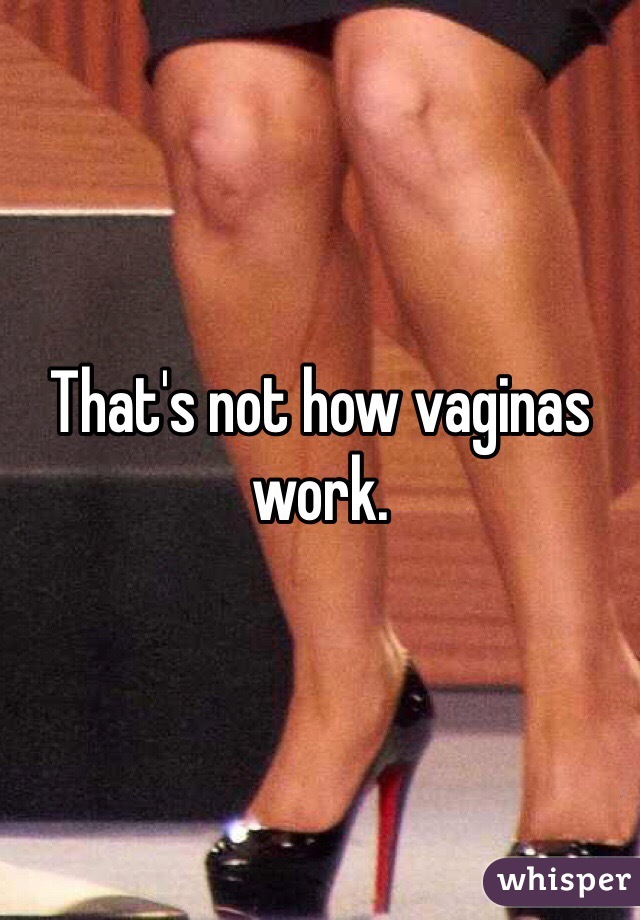That's not how vaginas work. 