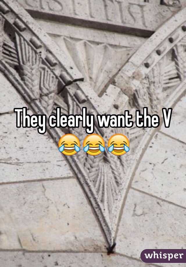 They clearly want the V 😂😂😂