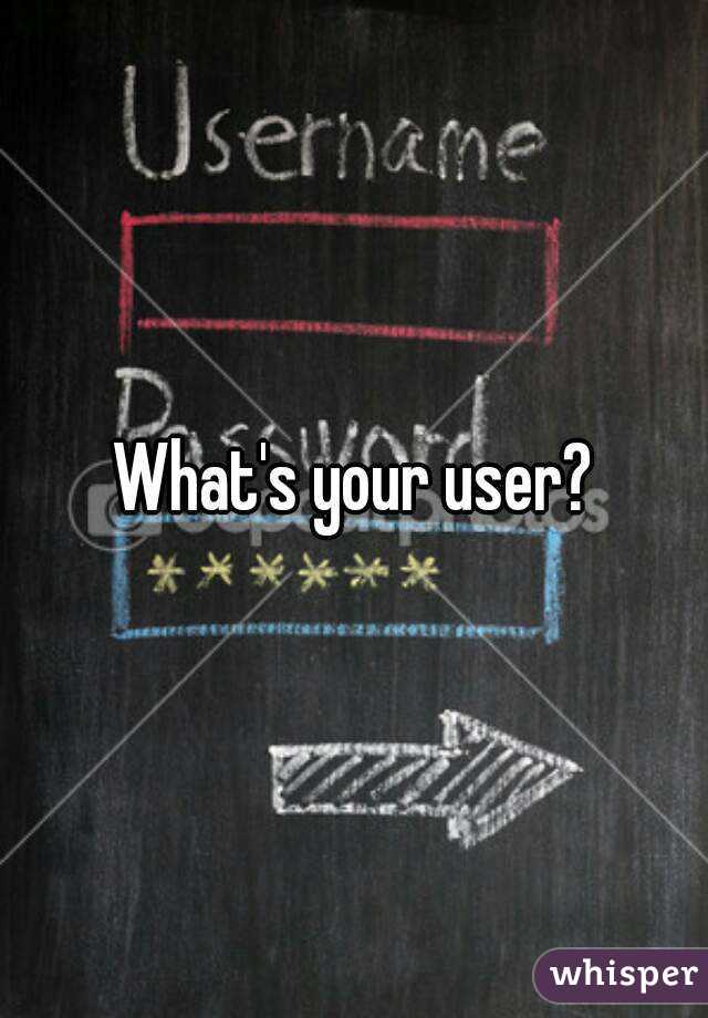 What's your user?