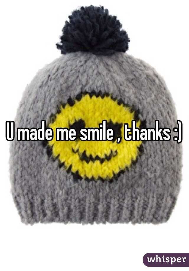 U made me smile , thanks :)