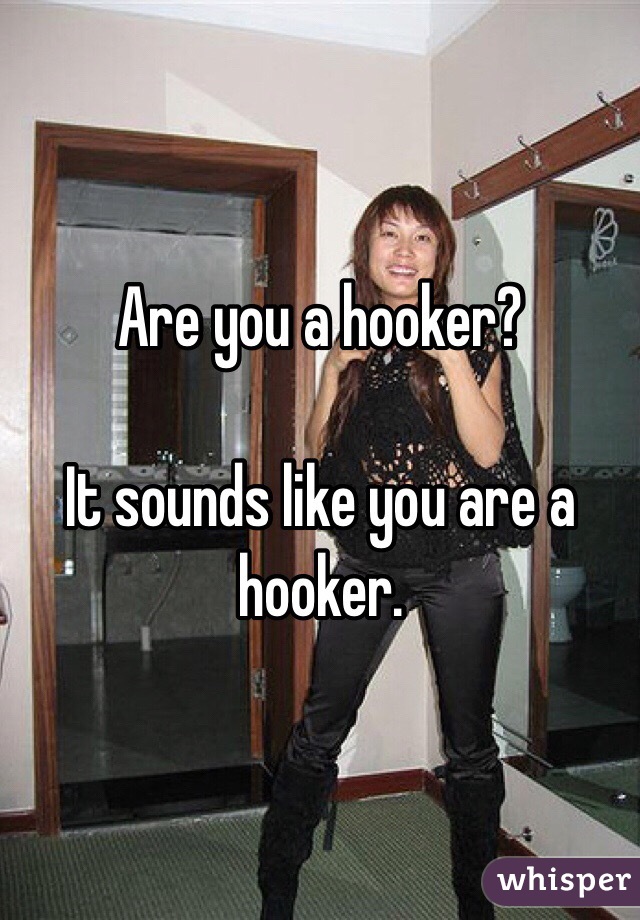 Are you a hooker?

It sounds like you are a hooker.