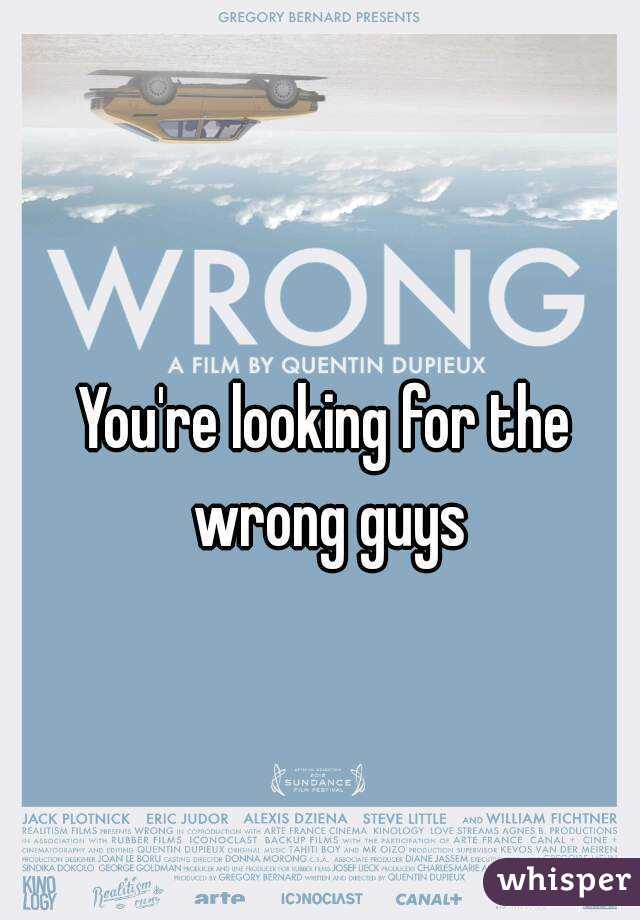 You're looking for the wrong guys