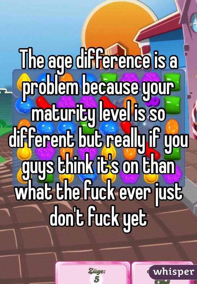 The age difference is a problem because your maturity level is so different but really if you guys think it's on than what the fuck ever just don't fuck yet 