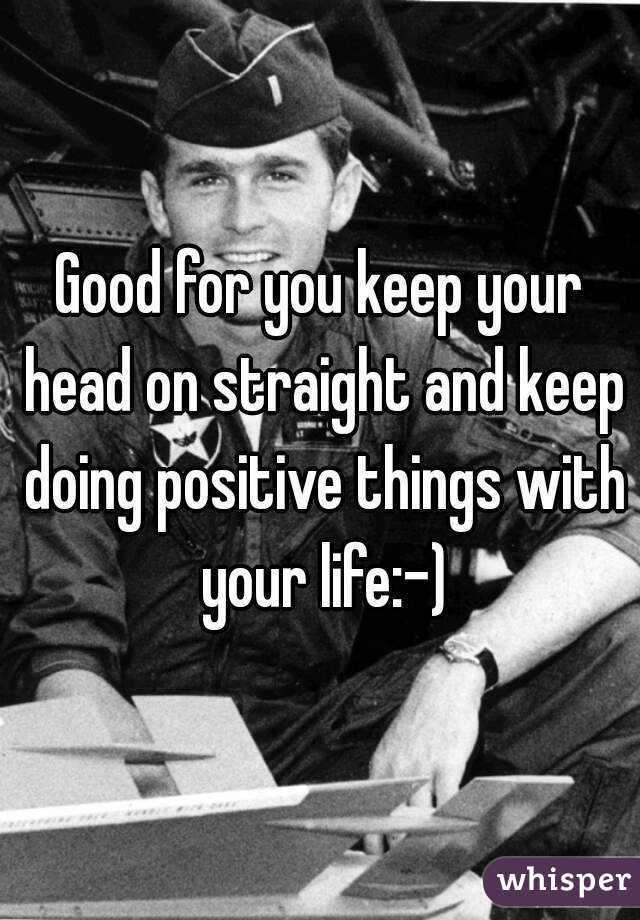 Good for you keep your head on straight and keep doing positive things with your life:-)