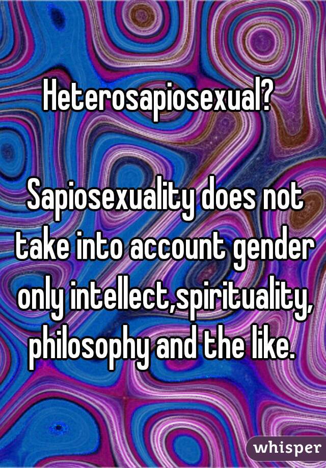 Heterosapiosexual? 

 Sapiosexuality does not take into account gender only intellect,spirituality, philosophy and the like. 