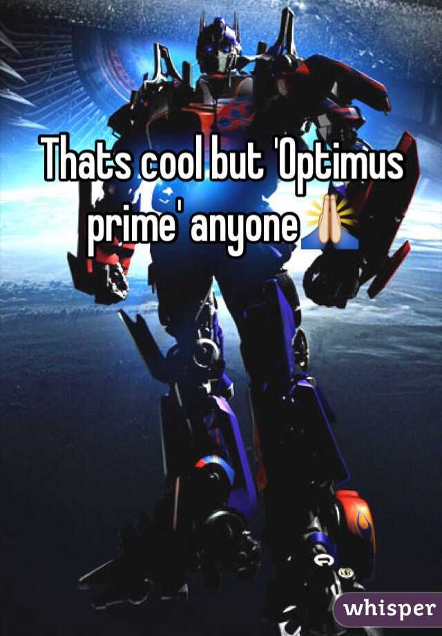 Thats cool but 'Optimus prime' anyone🙏