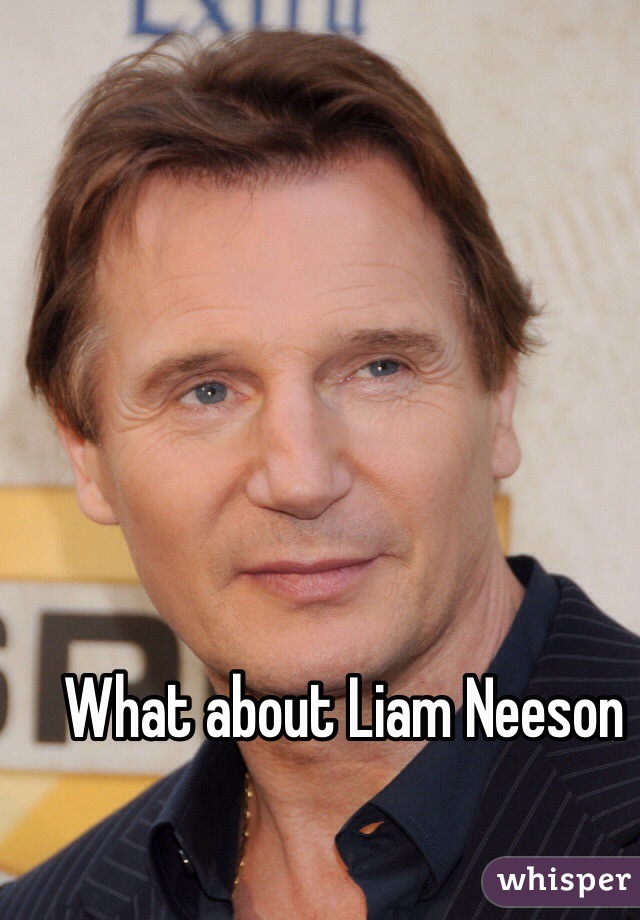What about Liam Neeson