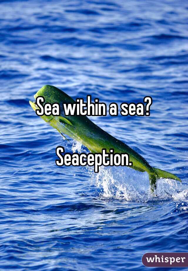 Sea within a sea? 

Seaception.