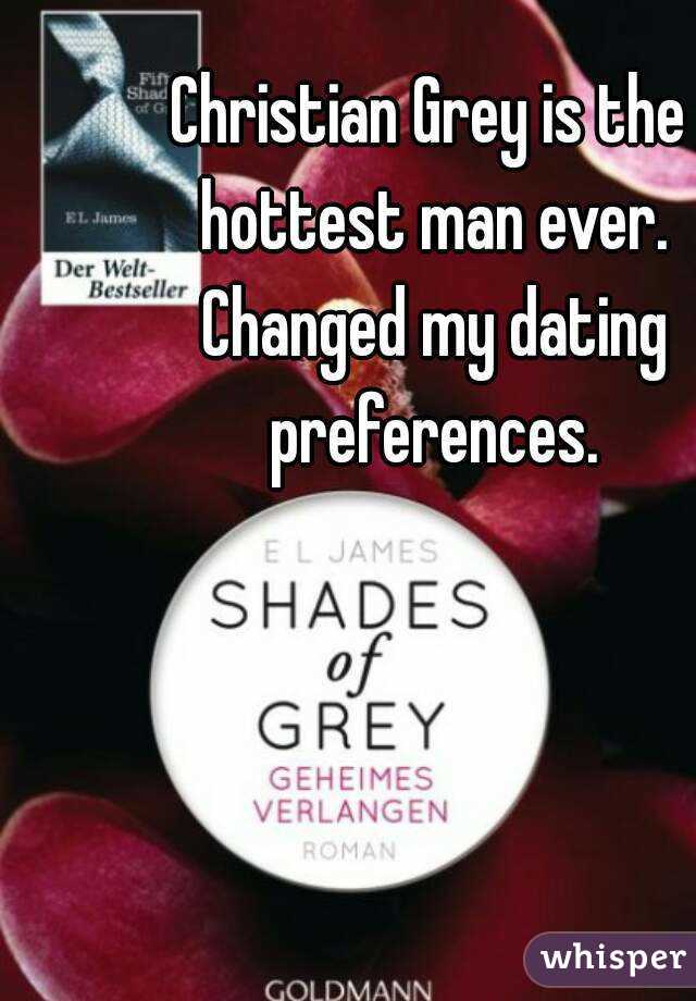 Christian Grey is the hottest man ever. Changed my dating preferences.