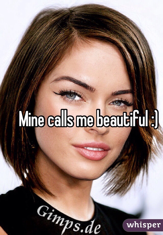 Mine calls me beautiful :)