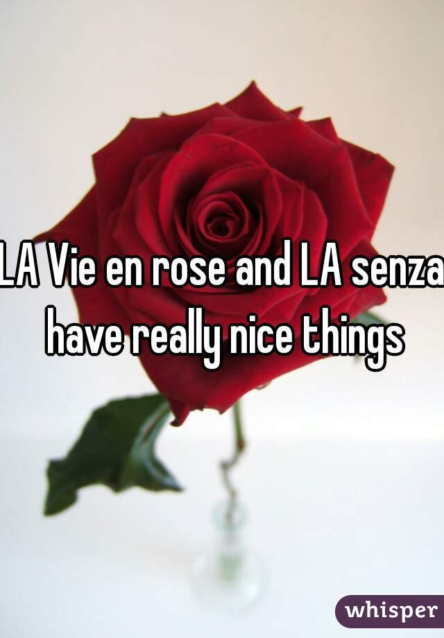 LA Vie en rose and LA senza have really nice things