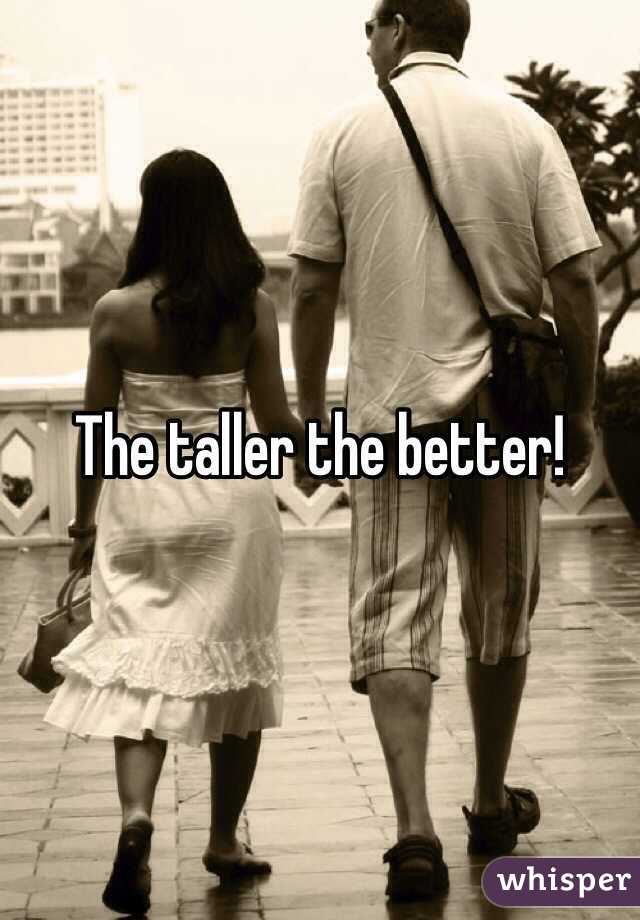 The taller the better!