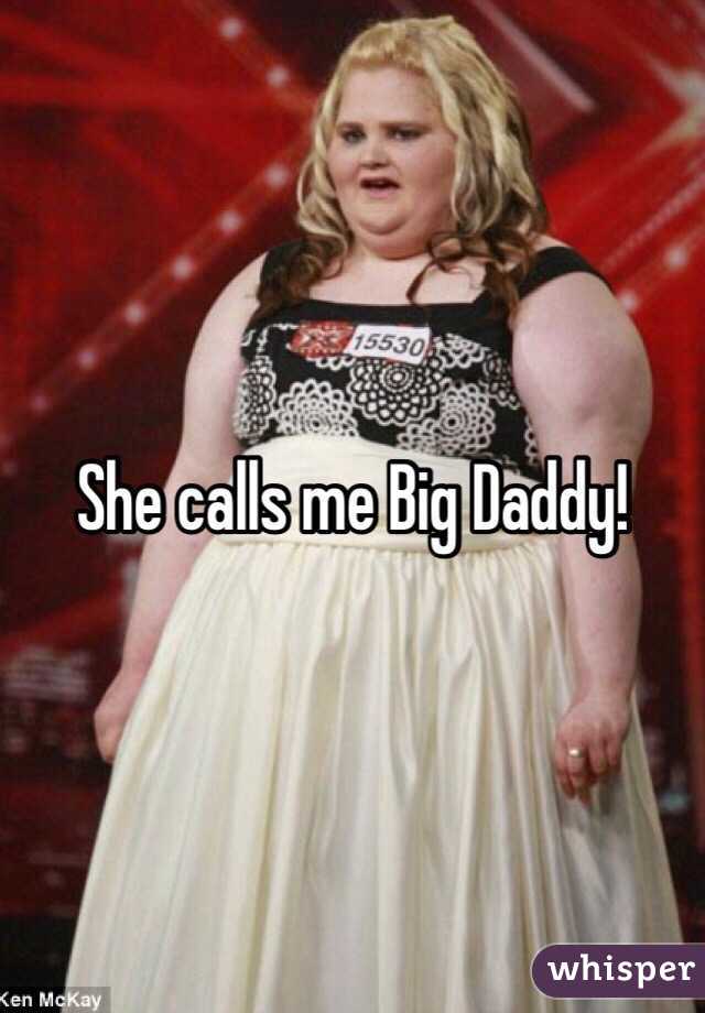 She calls me Big Daddy!