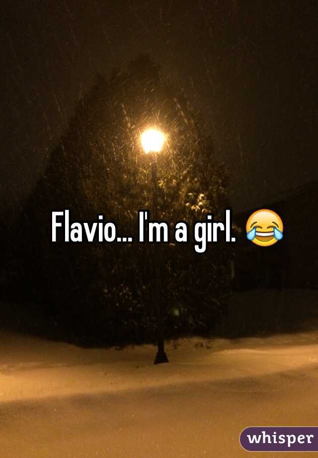 Flavio... I'm a girl. 😂