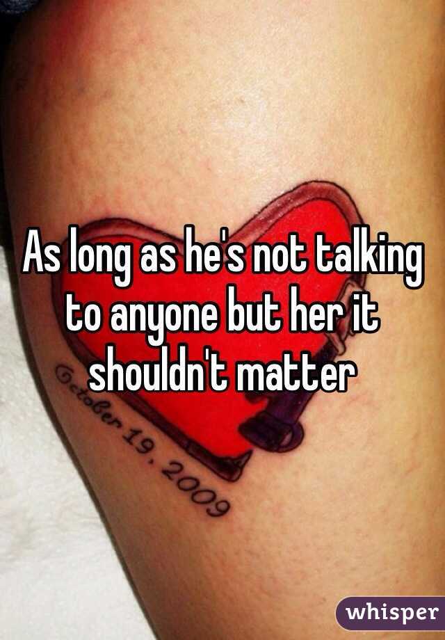 As long as he's not talking to anyone but her it shouldn't matter 