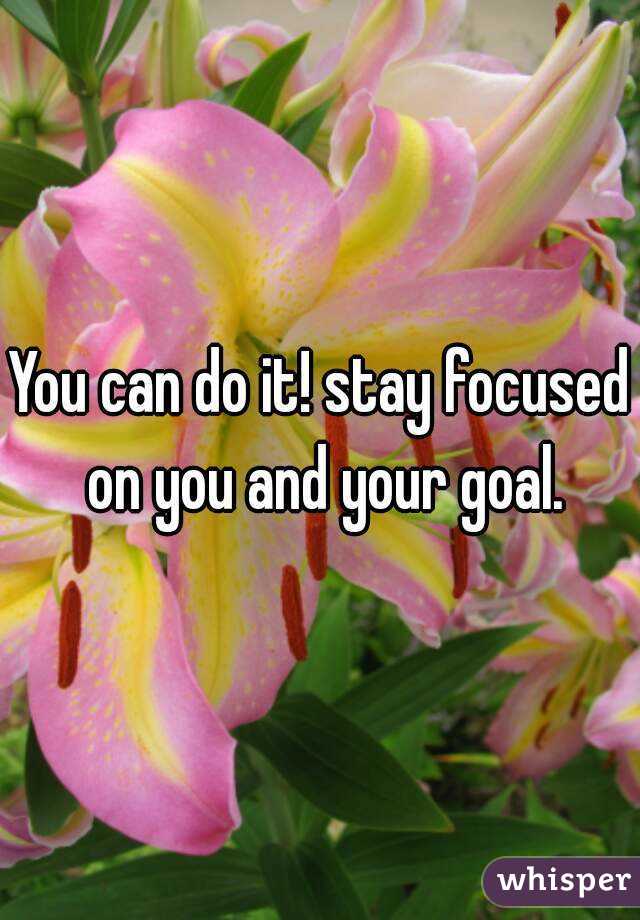 You can do it! stay focused on you and your goal.