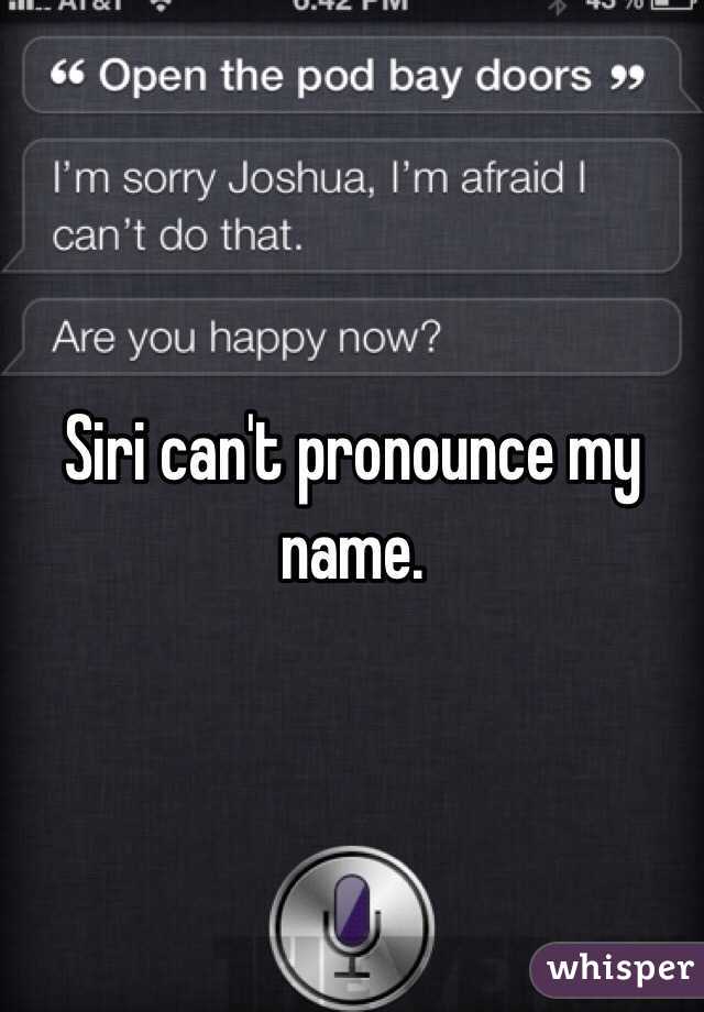 Siri can't pronounce my name. 