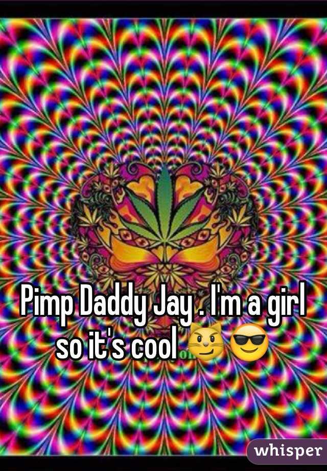 Pimp Daddy Jay . I'm a girl so it's cool 😼😎