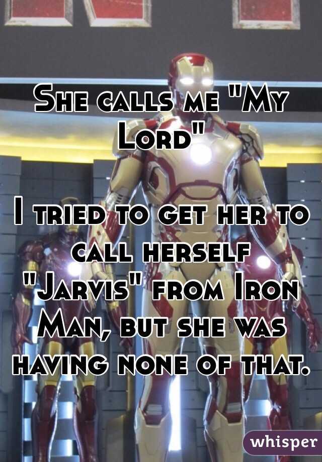 She calls me "My Lord"

I tried to get her to call herself "Jarvis" from Iron Man, but she was having none of that.