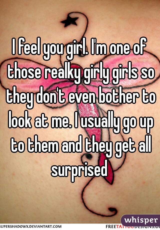 I feel you girl. I'm one of those realky girly girls so they don't even bother to look at me. I usually go up to them and they get all surprised 