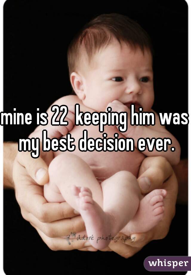 mine is 22  keeping him was my best decision ever.