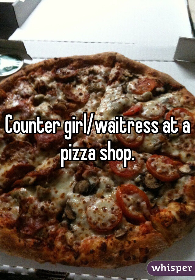 Counter girl/waitress at a pizza shop. 