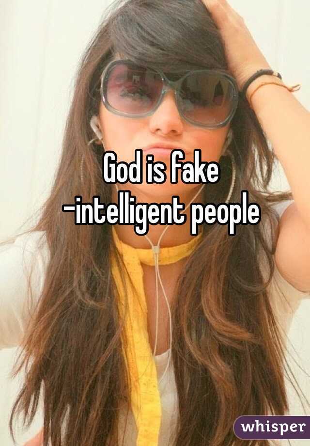 God is fake
-intelligent people