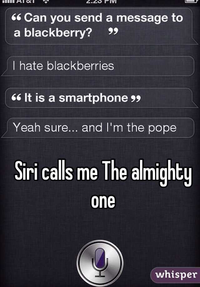 Siri calls me The almighty one