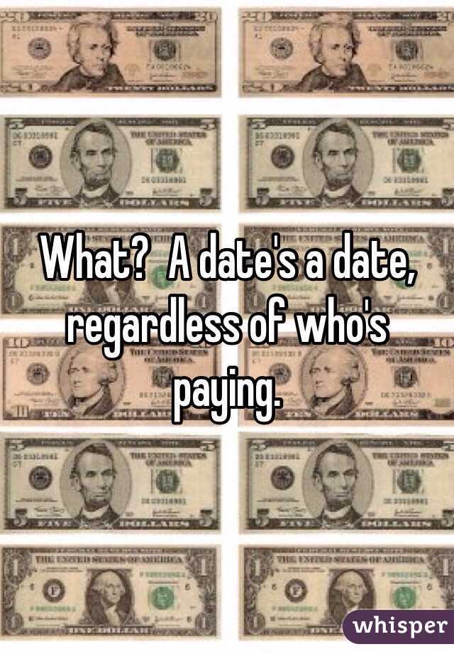 What?  A date's a date, regardless of who's paying.