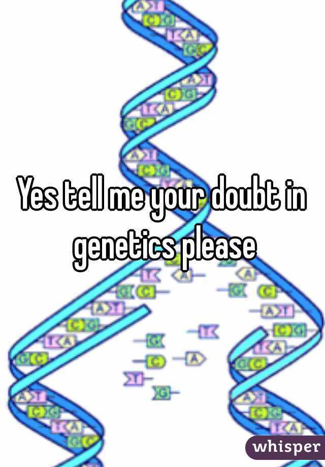 Yes tell me your doubt in genetics please