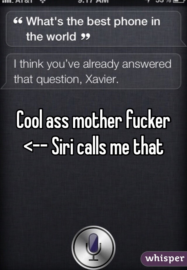 Cool ass mother fucker <-- Siri calls me that 