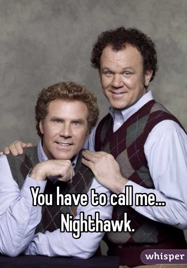 You have to call me... Nighthawk.