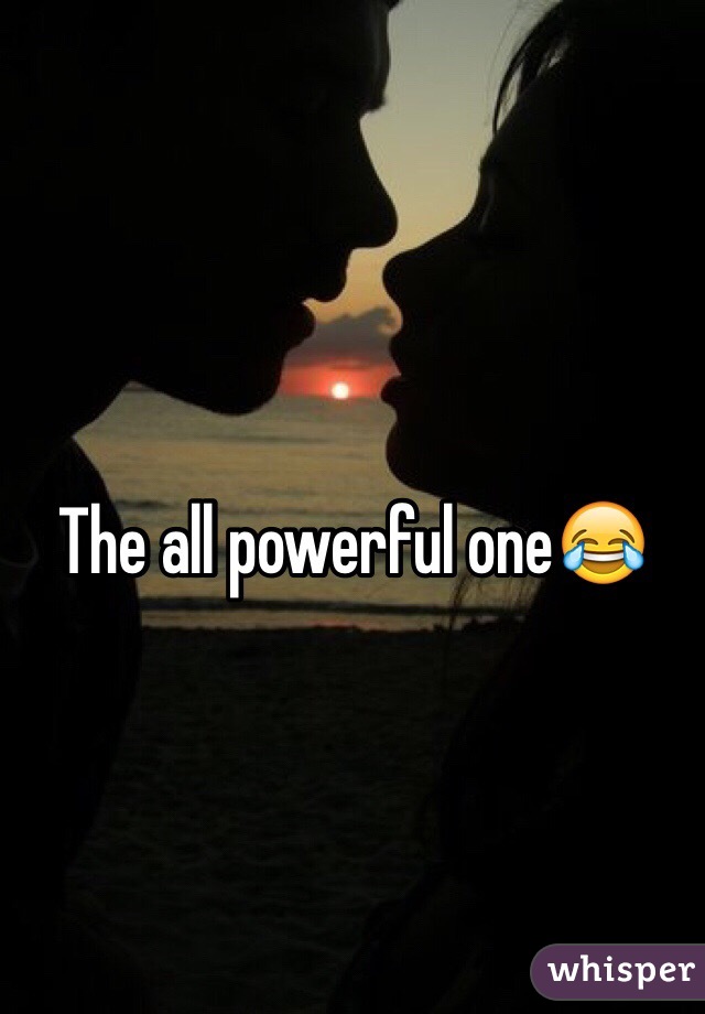 The all powerful one😂