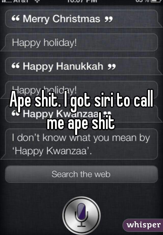 Ape shit. I got siri to call me ape shit 