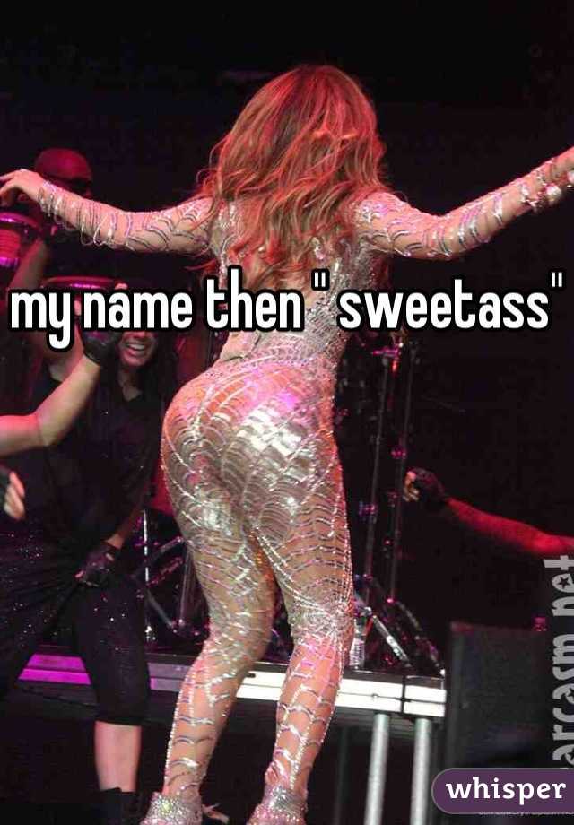 my name then " sweetass"