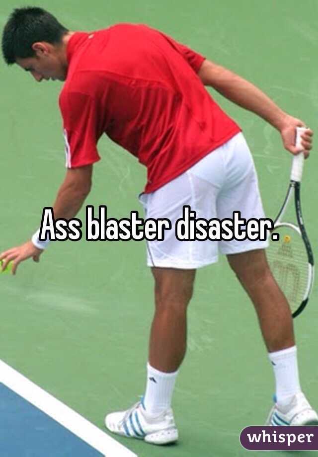 Ass blaster disaster. 