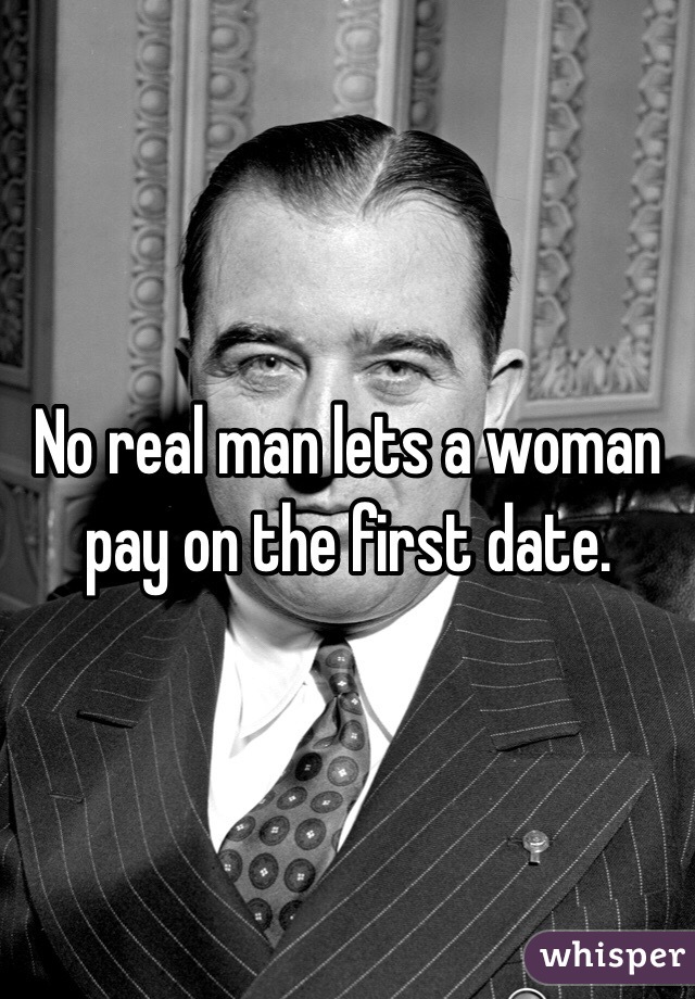 No real man lets a woman pay on the first date.