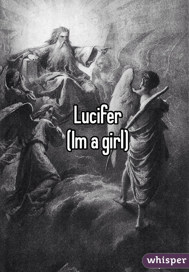 Lucifer 
(Im a girl)