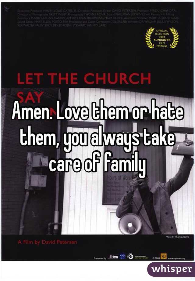 Amen. Love them or hate them, you always take care of family
