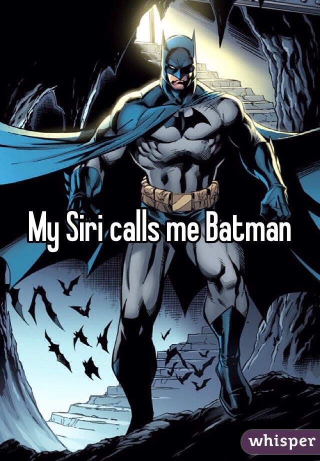 My Siri calls me Batman