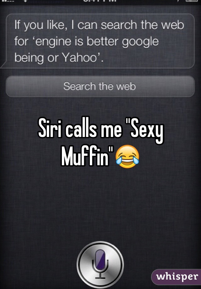 Siri calls me "Sexy Muffin"😂