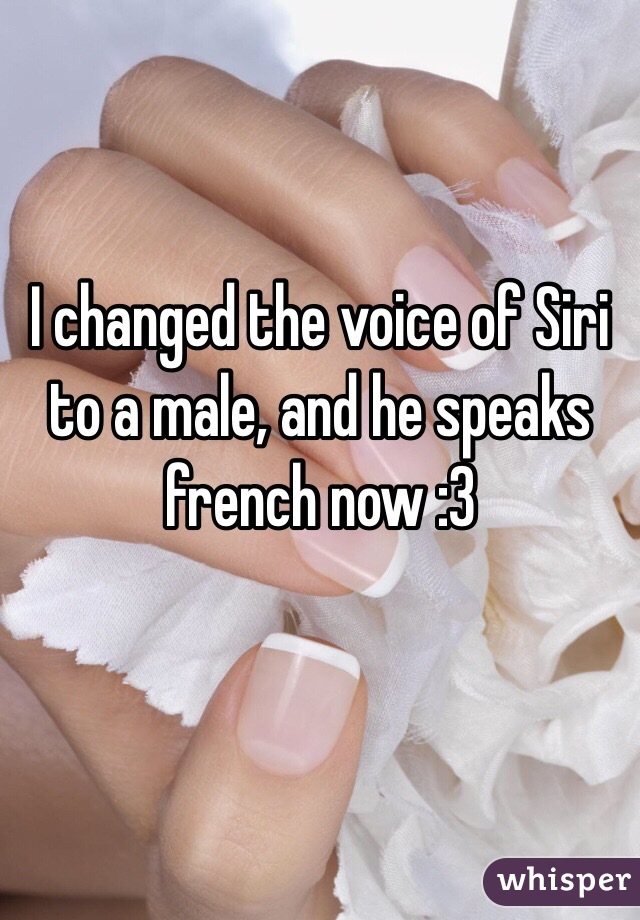 I changed the voice of Siri to a male, and he speaks french now :3 

