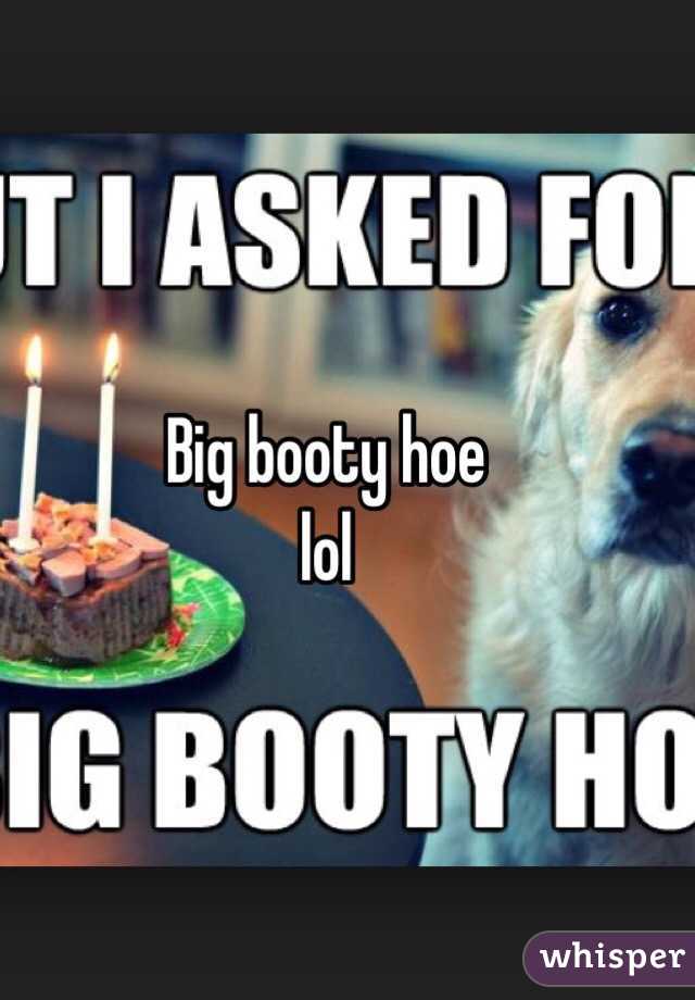 Big booty hoe 
lol