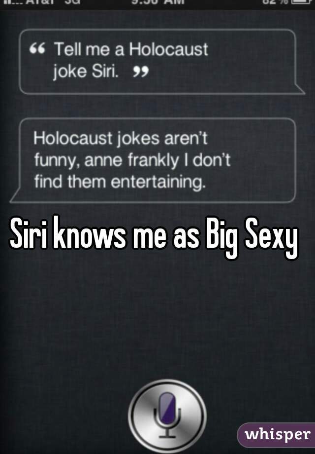 Siri knows me as Big Sexy