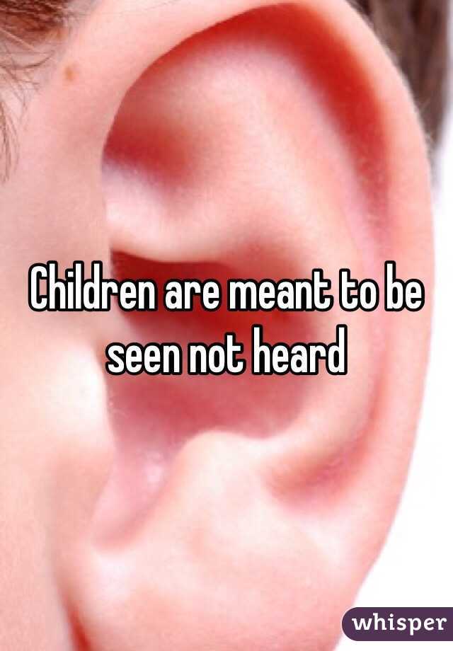 Children are meant to be seen not heard