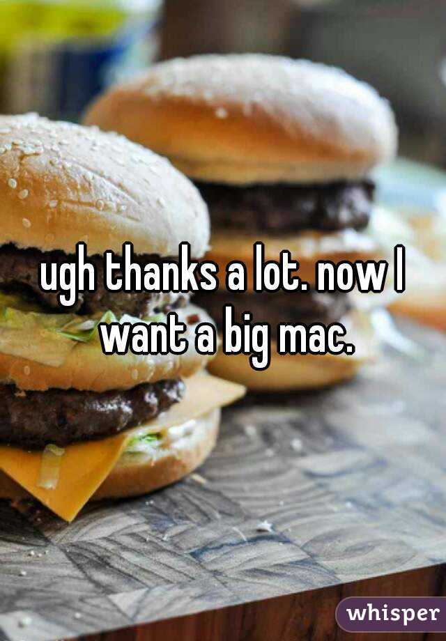 ugh thanks a lot. now I want a big mac.