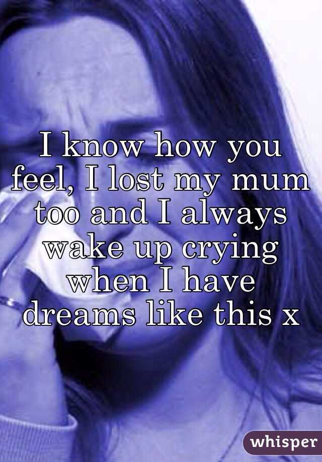 I know how you feel, I lost my mum too and I always wake up crying when I have dreams like this x