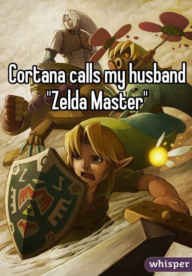 Cortana calls my husband "Zelda Master"